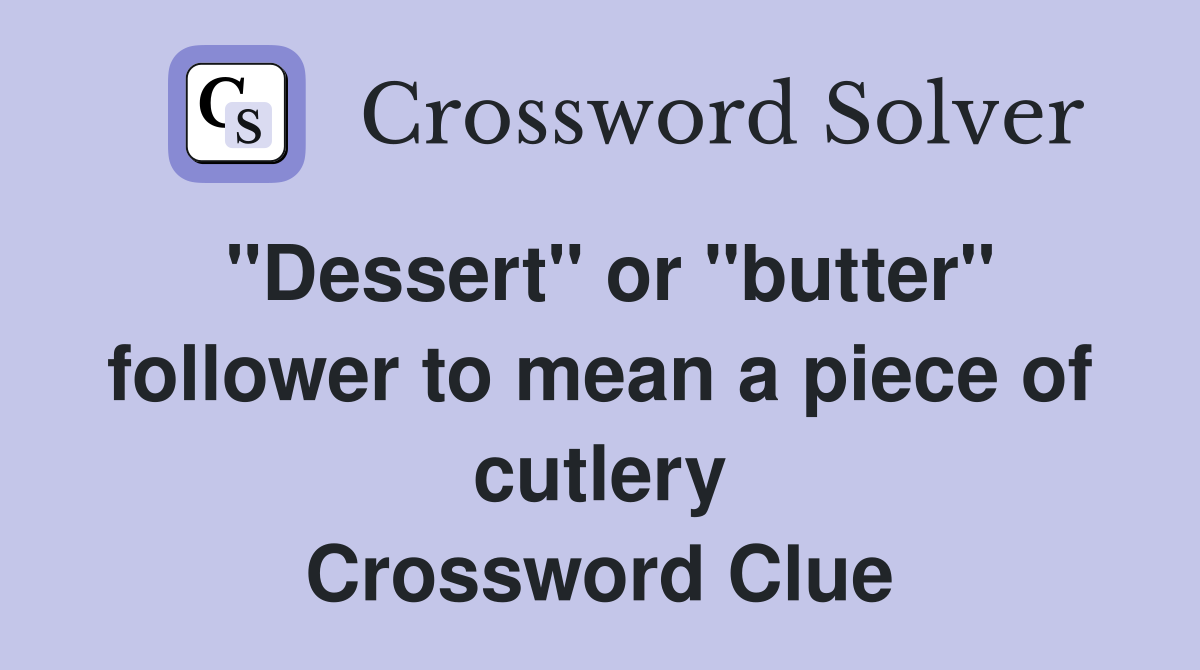 "Dessert" or "butter" follower to mean a piece of cutlery Crossword Clue