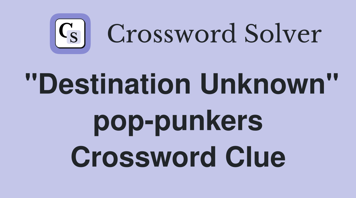 "Destination Unknown" pop-punkers Crossword Clue