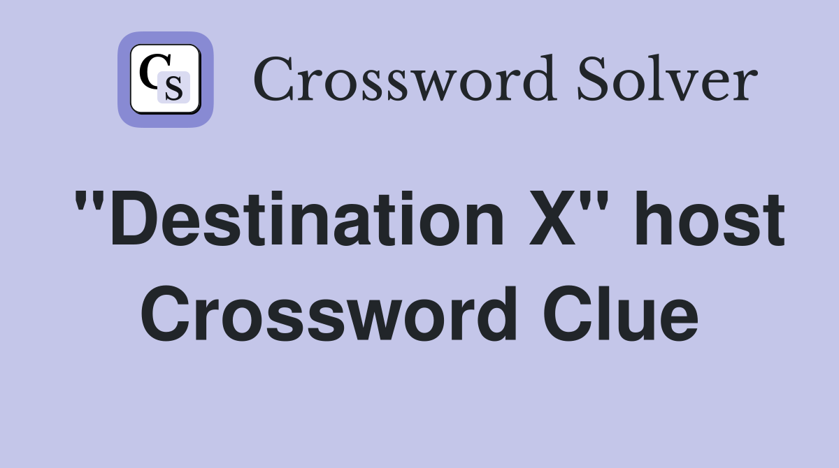 "Destination X" host Crossword Clue