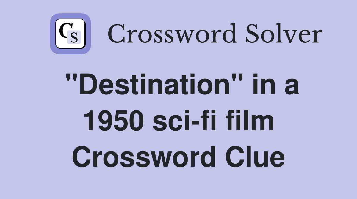 "Destination" in a 1950 sci-fi film Crossword Clue