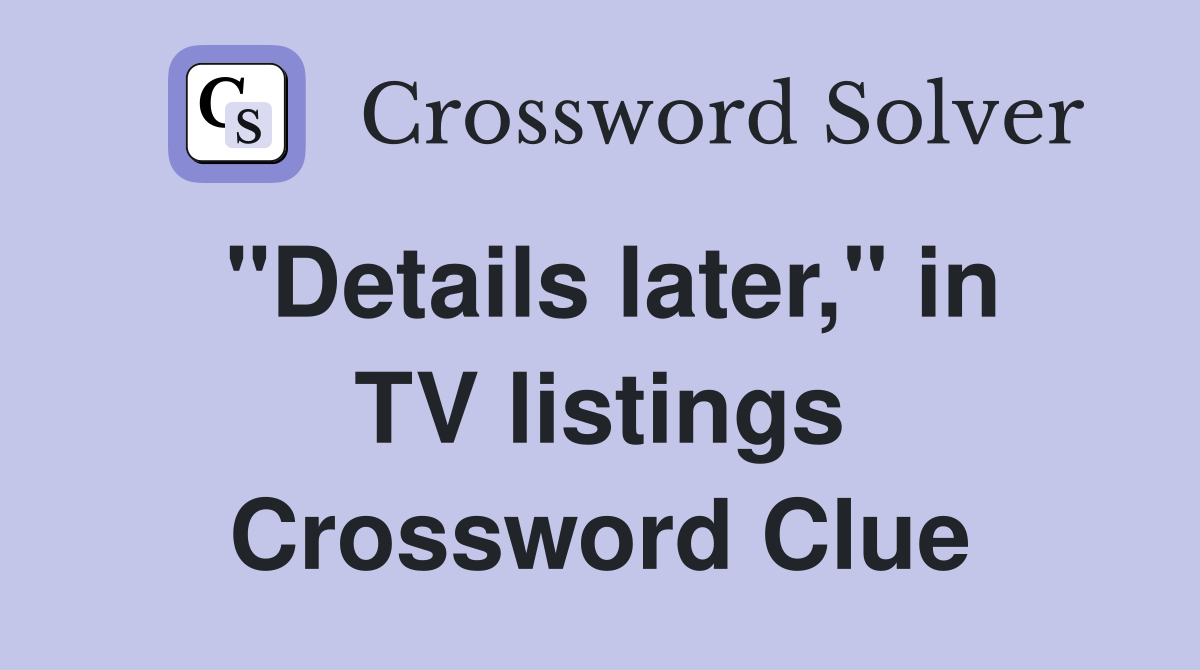 "Details later," in TV listings Crossword Clue