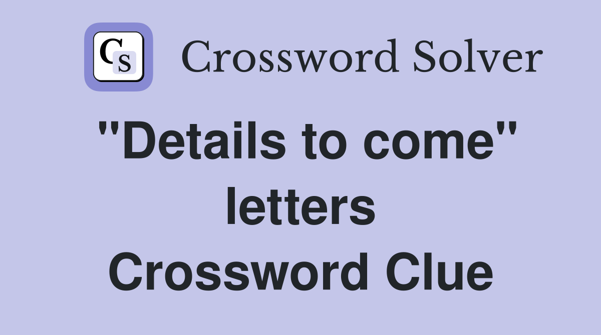 "Details to come" letters Crossword Clue