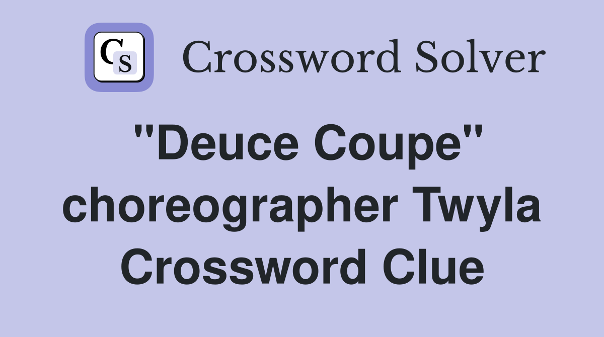 "Deuce Coupe" choreographer Twyla Crossword Clue