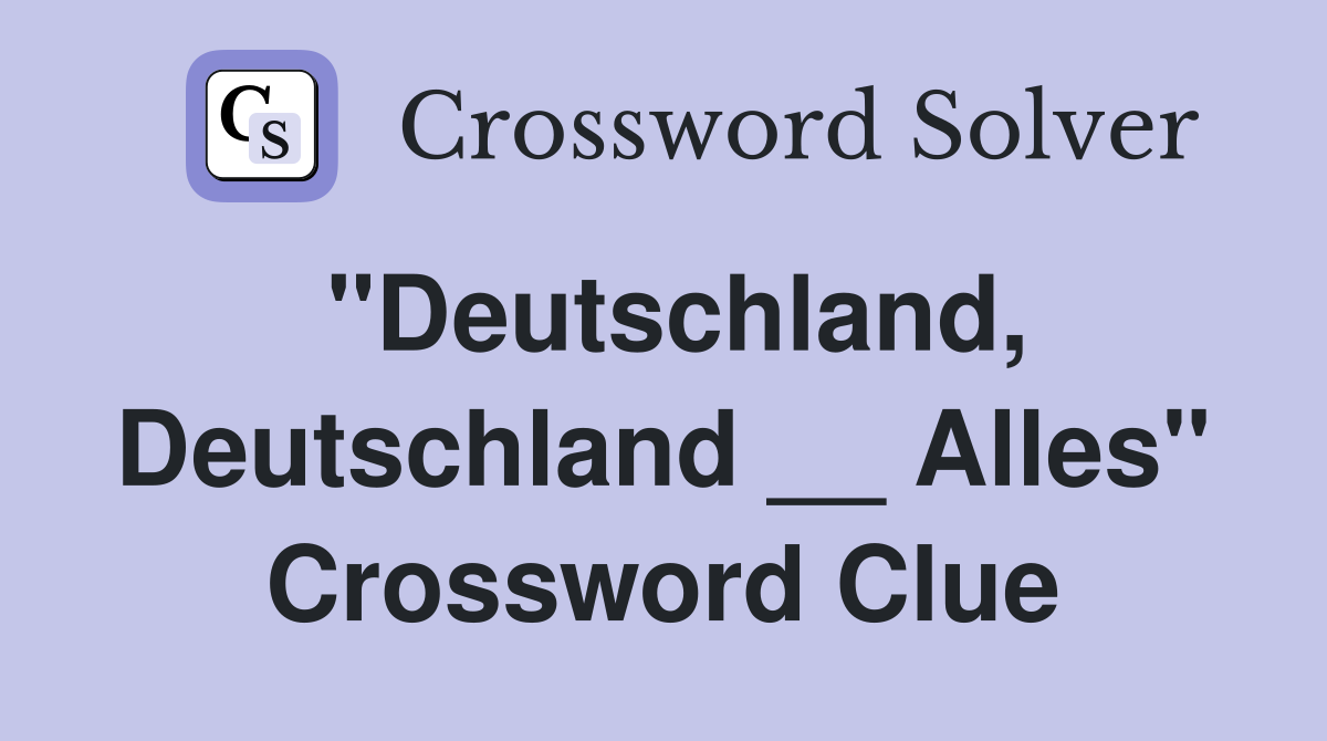 "Deutschland, Deutschland __ Alles" Crossword Clue