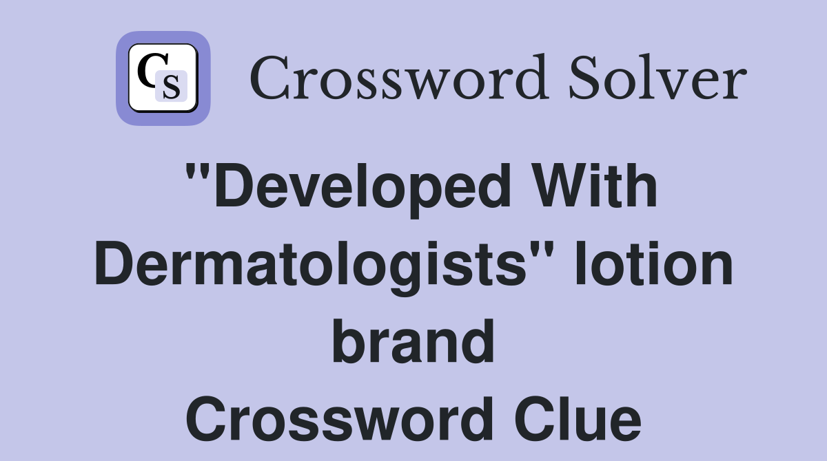 "Developed With Dermatologists" lotion brand Crossword Clue