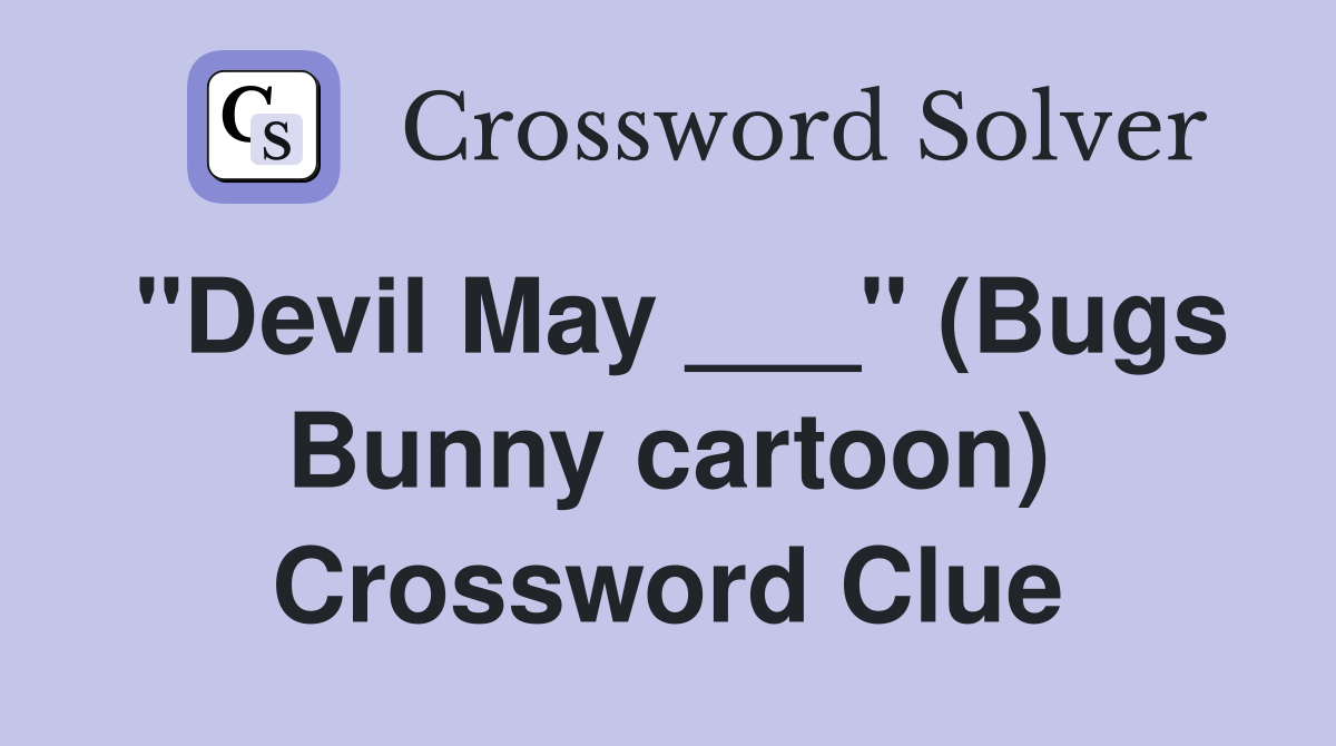 "Devil May ___" (Bugs Bunny cartoon) Crossword Clue