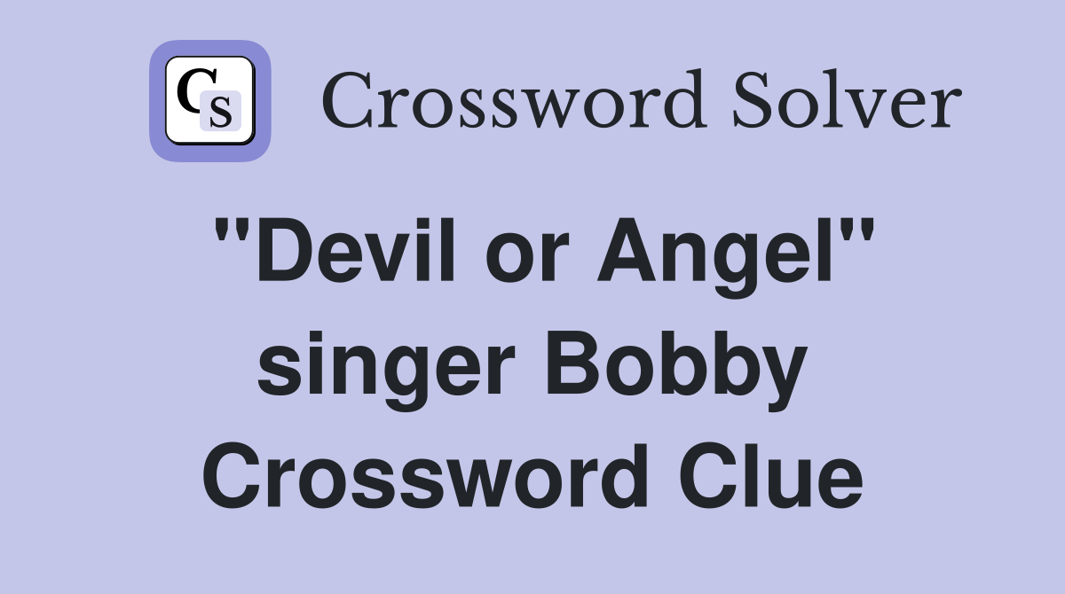 "Devil or Angel" singer Bobby Crossword Clue