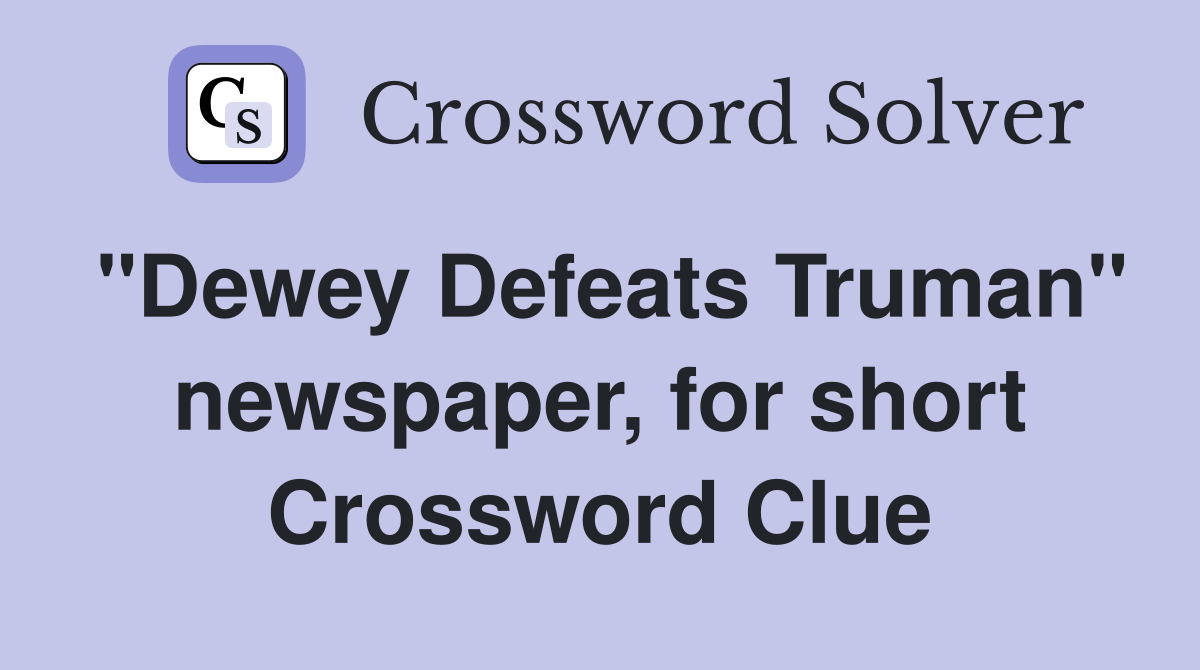 "Dewey Defeats Truman" newspaper, for short Crossword Clue