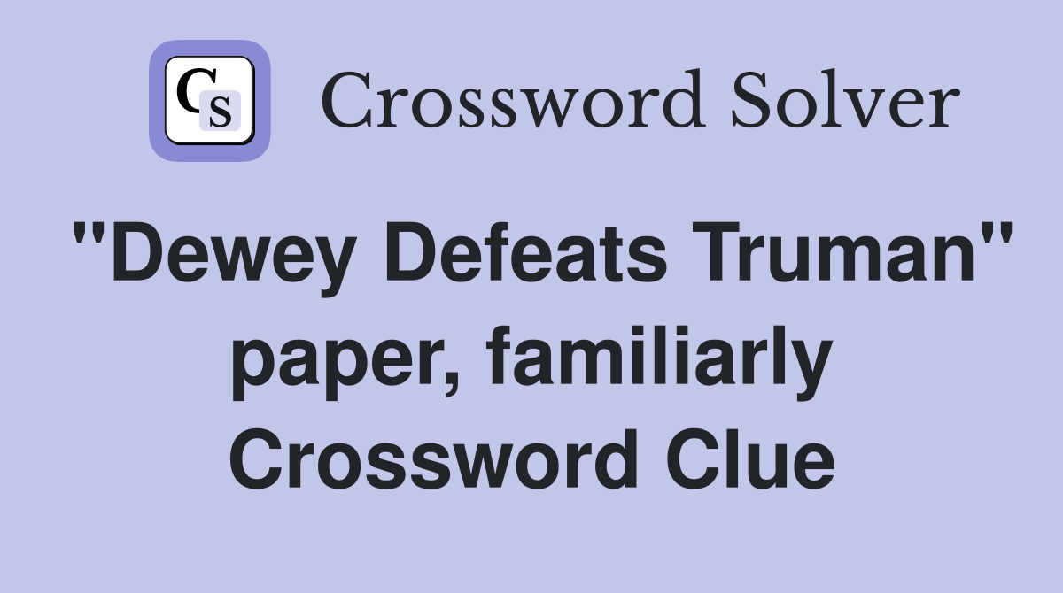 "Dewey Defeats Truman" paper, familiarly Crossword Clue