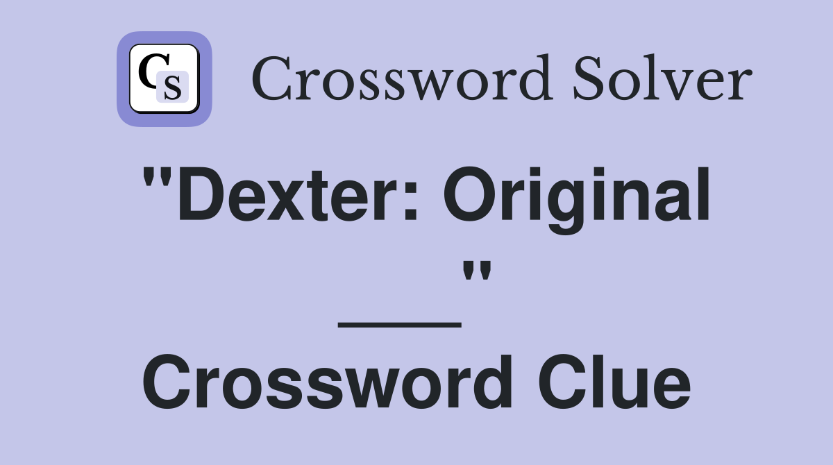 "Dexter: Original ___" Crossword Clue