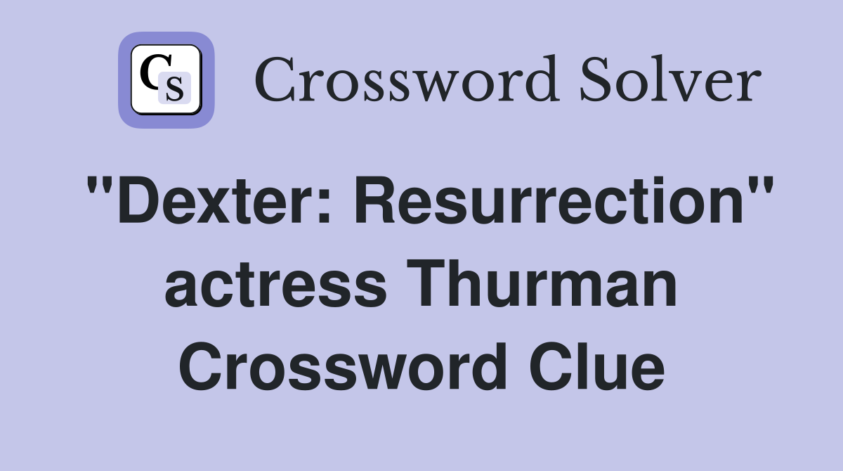 "Dexter: Resurrection" actress Thurman Crossword Clue