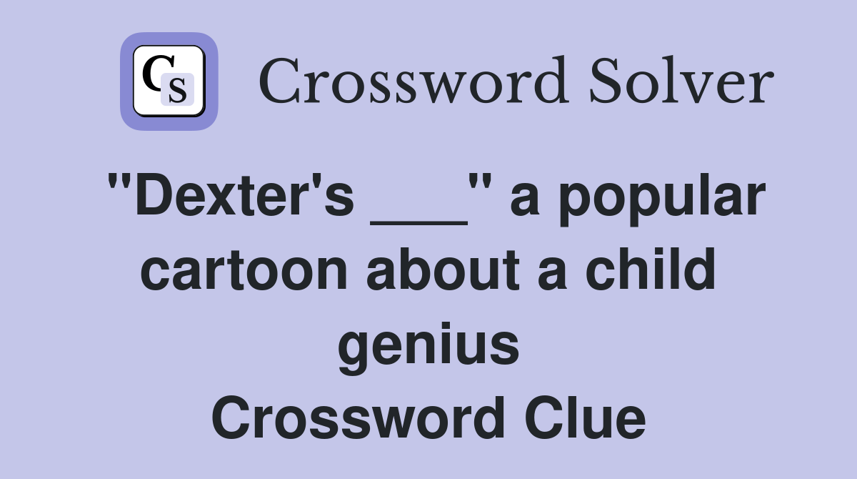 "Dexter's ___" a popular cartoon about a child genius Crossword Clue