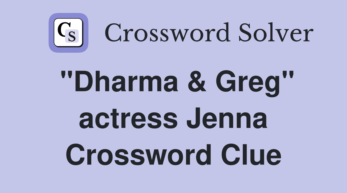 "Dharma & Greg" actress Jenna Crossword Clue