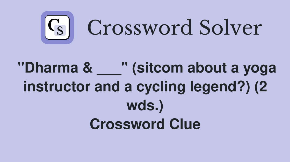 "Dharma & ___" (sitcom about a yoga instructor and a cycling legend?) (2 wds.) Crossword Clue