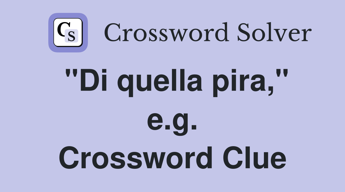 "Di quella pira," e.g. Crossword Clue