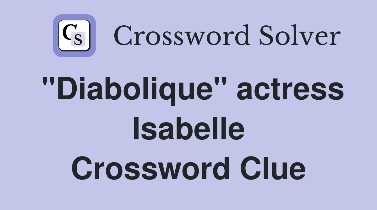"Diabolique" actress Isabelle Crossword Clue