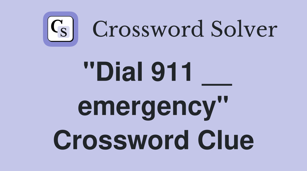"Dial 911 __ emergency" Crossword Clue