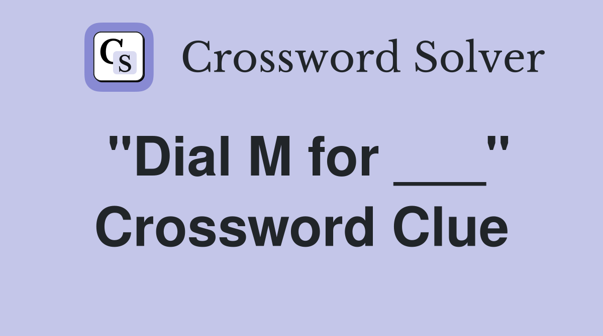 "Dial M for ___" Crossword Clue