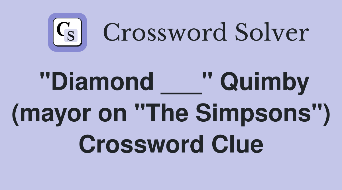 "Diamond ___" Quimby (mayor on "The Simpsons") Crossword Clue