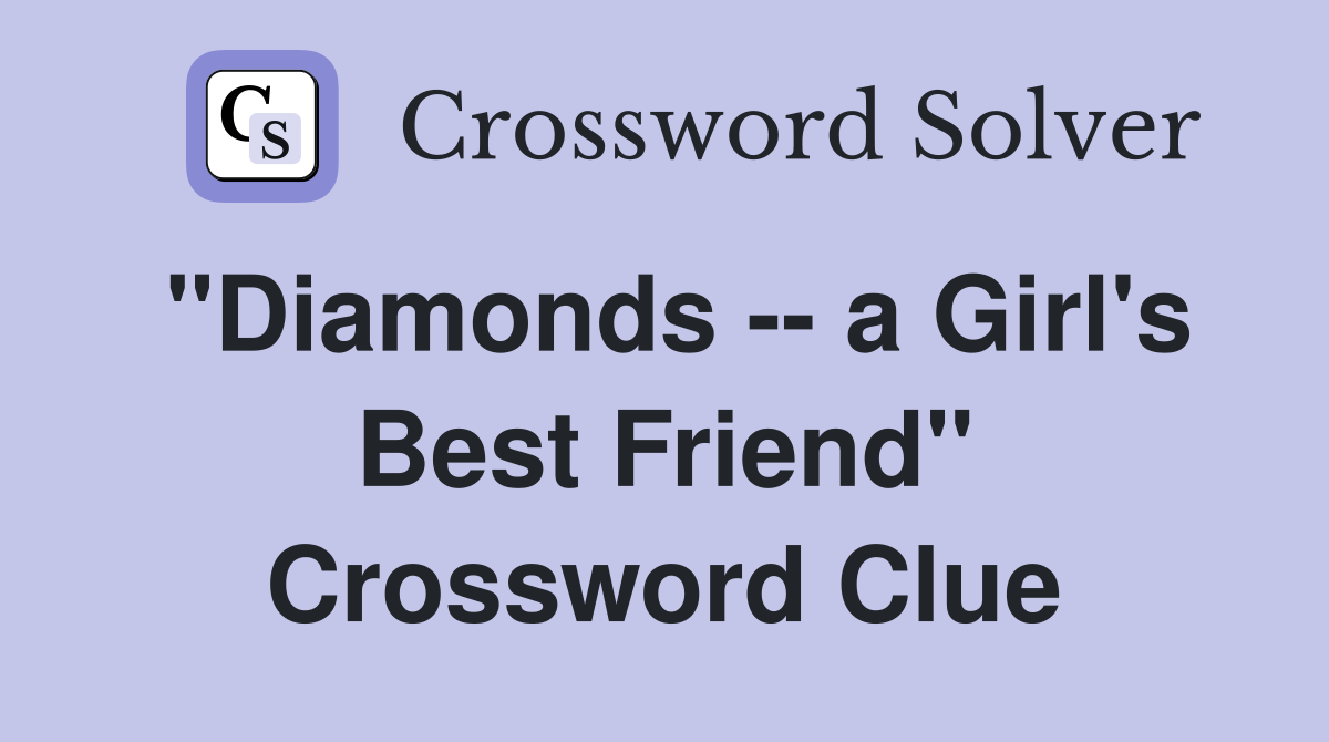 "Diamonds -- a Girl's Best Friend" Crossword Clue
