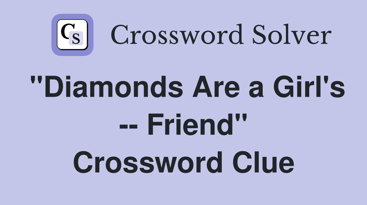 "Diamonds Are a Girl's -- Friend" Crossword Clue