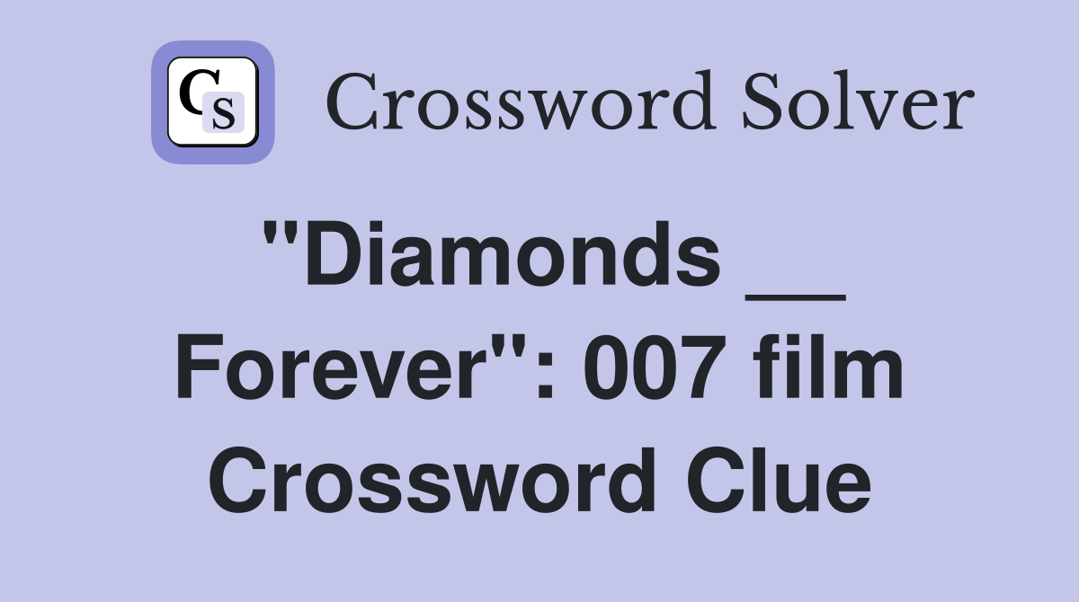 "Diamonds __ Forever": 007 film Crossword Clue