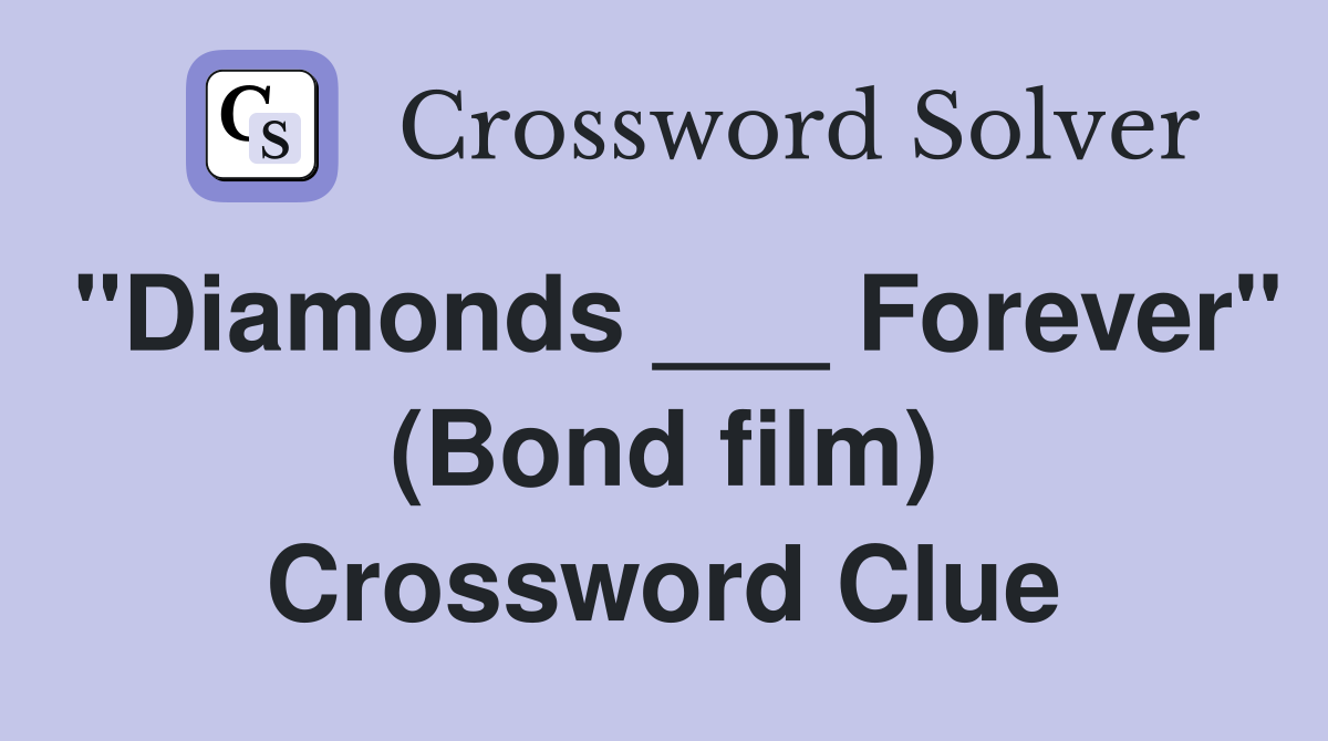 "Diamonds ___ Forever" (Bond film) Crossword Clue
