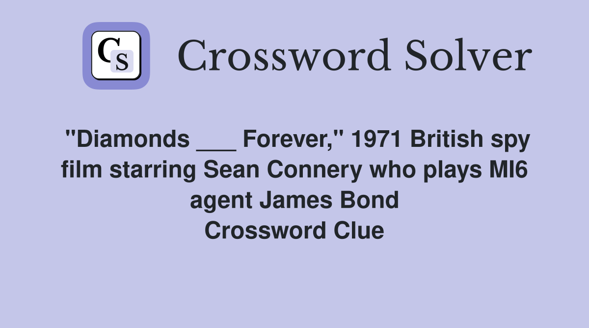 "Diamonds ___ Forever," 1971 British spy film starring Sean Connery who plays MI6 agent James Bond Crossword Clue