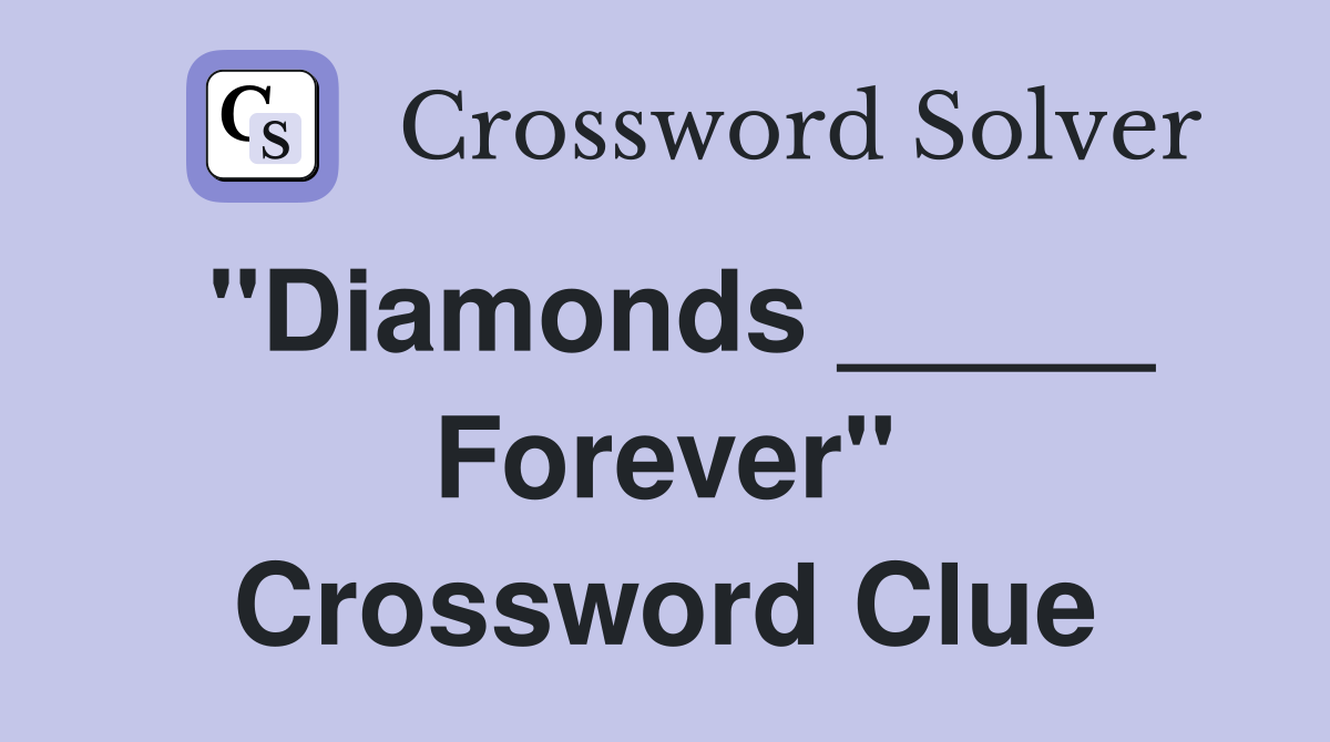 "Diamonds _____ Forever" Crossword Clue