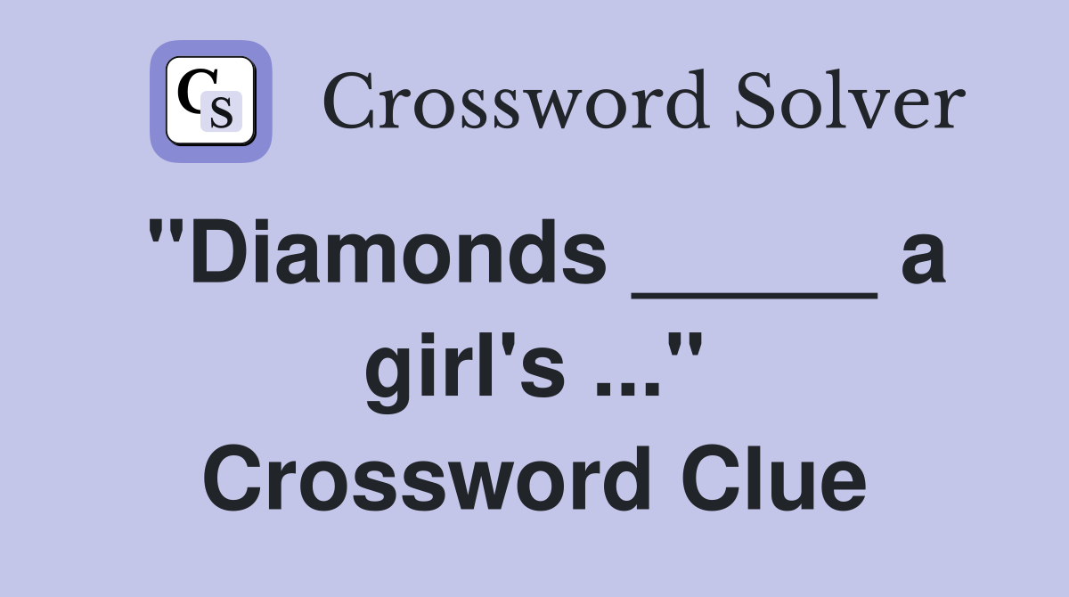 "Diamonds _____ a girl's ..." Crossword Clue