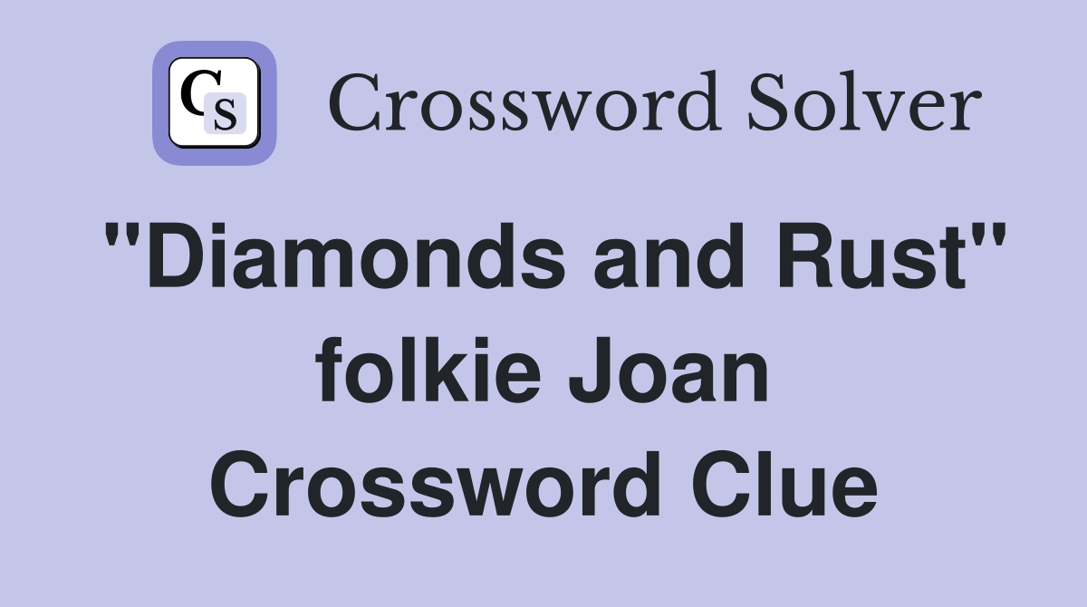 "Diamonds and Rust" folkie Joan Crossword Clue