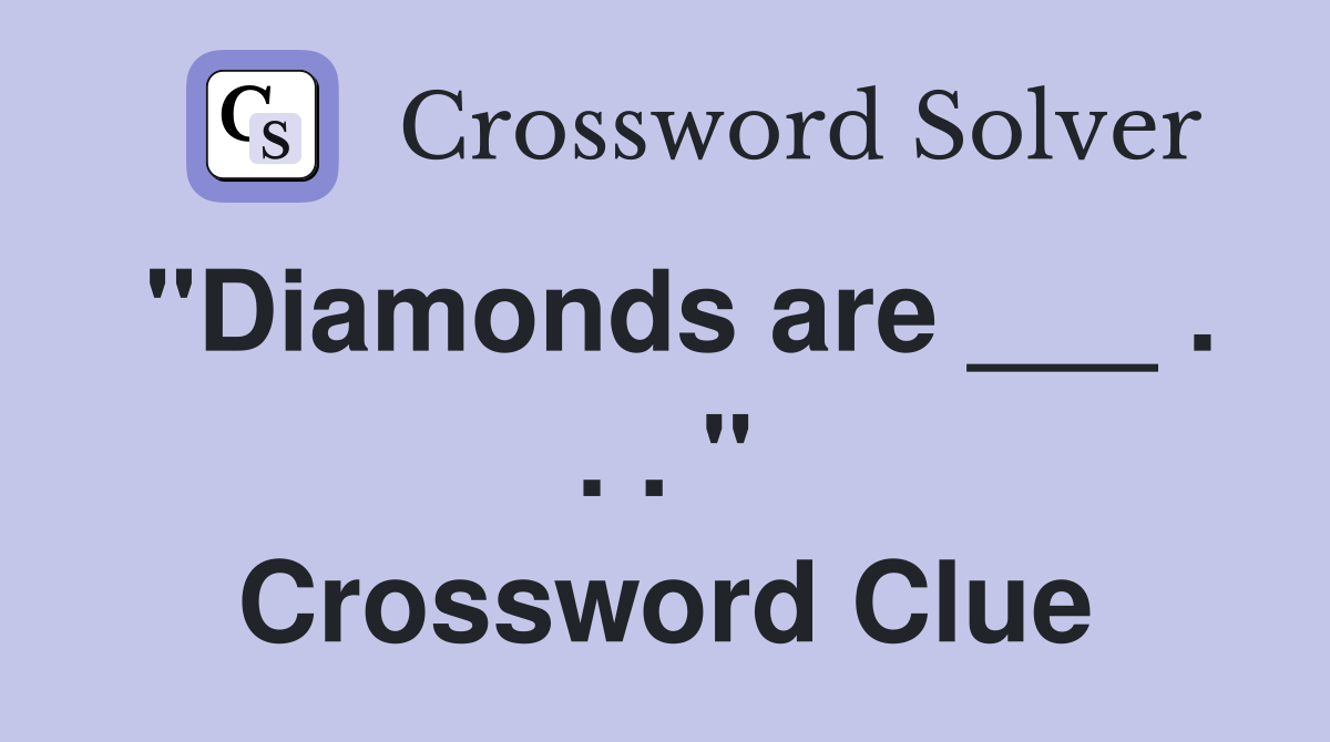 "Diamonds are ___ . . . " Crossword Clue