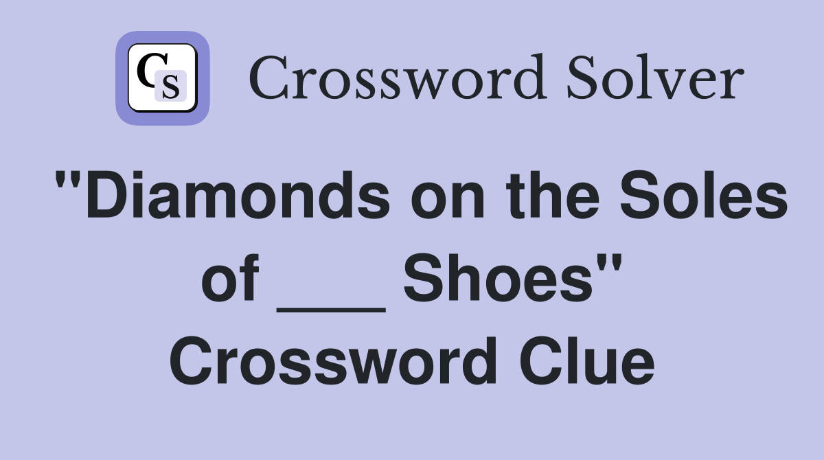 "Diamonds on the Soles of ___ Shoes" Crossword Clue