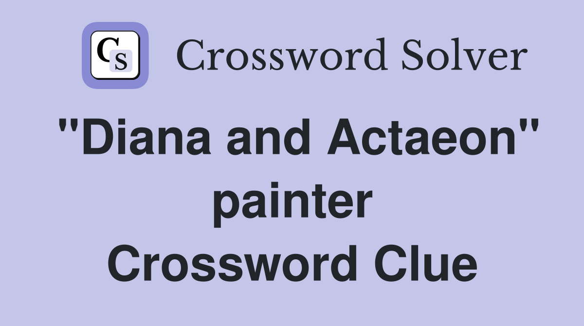"Diana and Actaeon" painter Crossword Clue