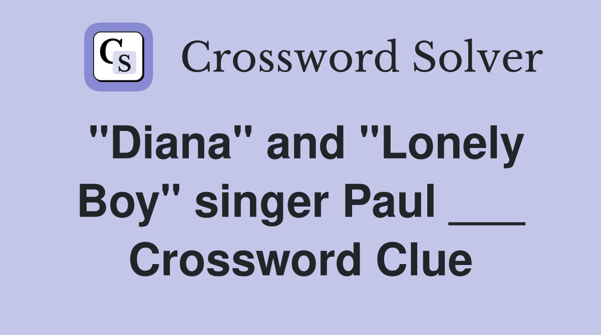 "Diana" and "Lonely Boy" singer Paul ___ Crossword Clue