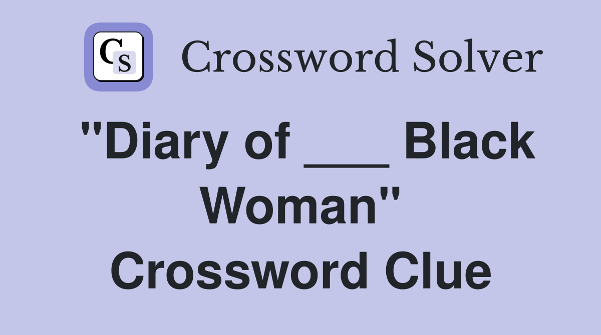 "Diary of ___ Black Woman" Crossword Clue