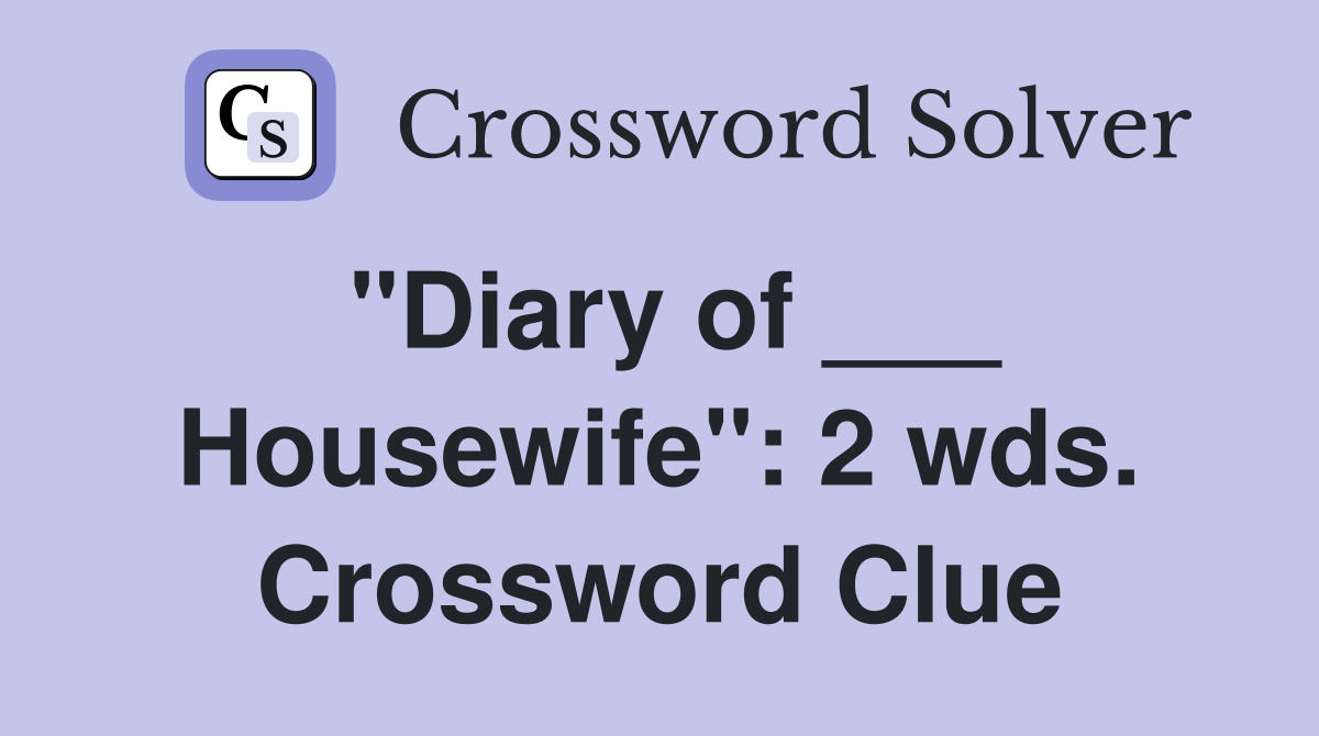 "Diary of ___ Housewife": 2 wds. Crossword Clue
