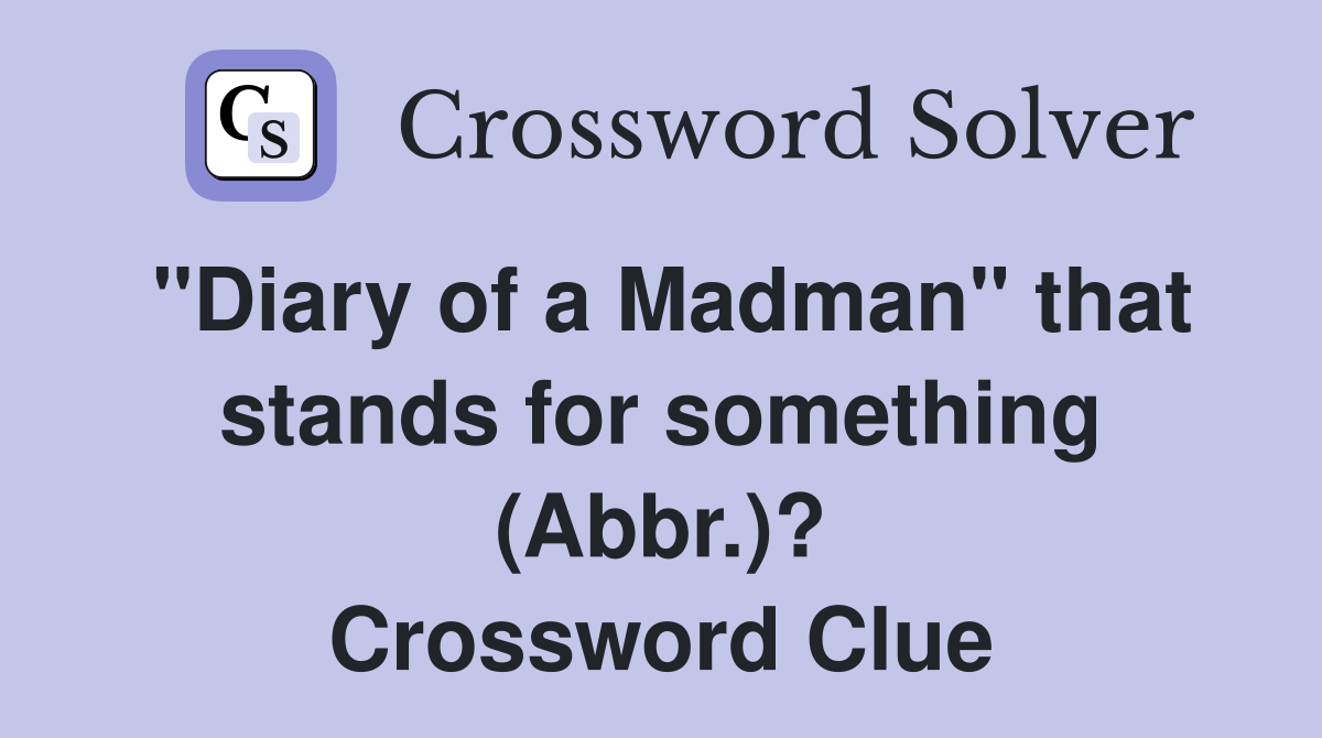 "Diary of a Madman" that stands for something (Abbr.)? Crossword Clue