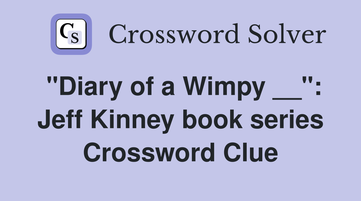"Diary of a Wimpy __": Jeff Kinney book series Crossword Clue