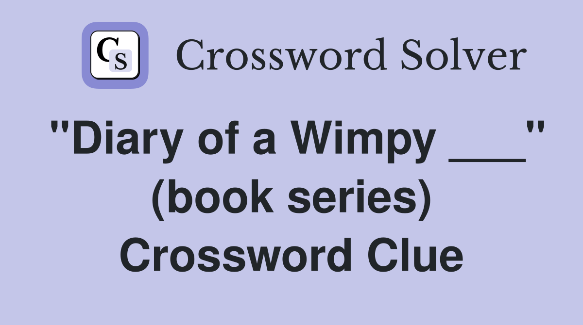 "Diary of a Wimpy ___" (book series) Crossword Clue