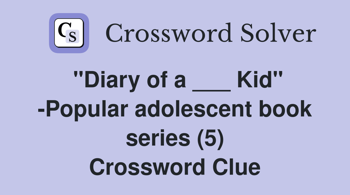 "Diary of a ___ Kid" -Popular adolescent book series (5) Crossword Clue