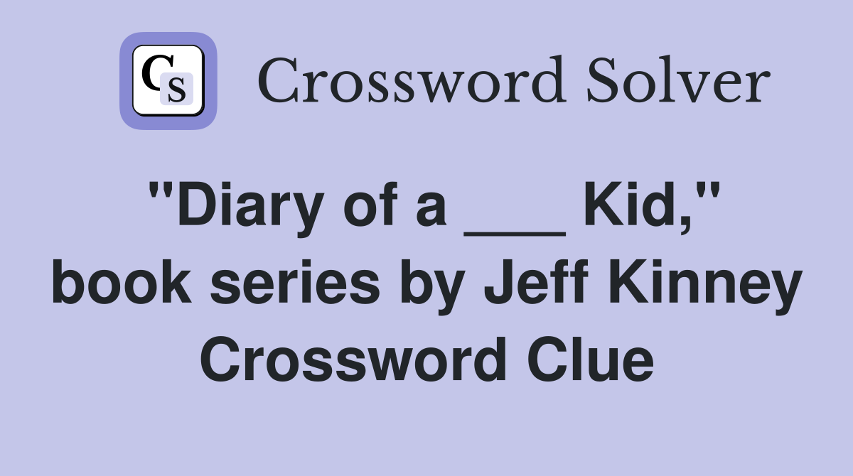 "Diary of a ___ Kid," book series by Jeff Kinney Crossword Clue