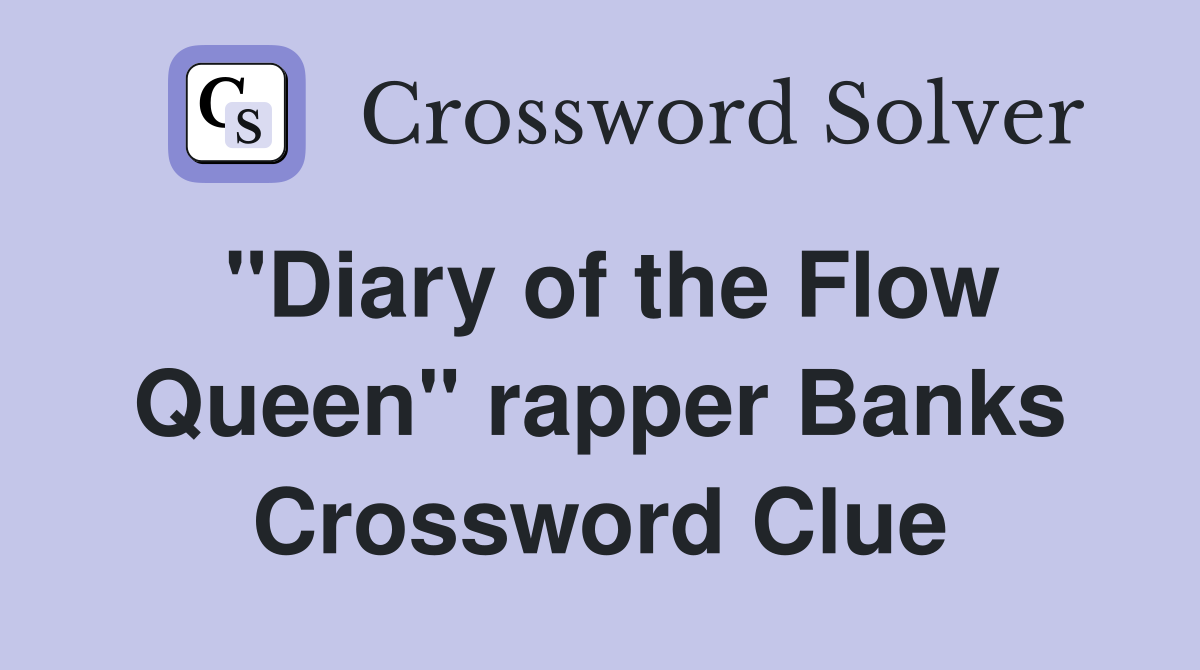 "Diary of the Flow Queen" rapper Banks Crossword Clue