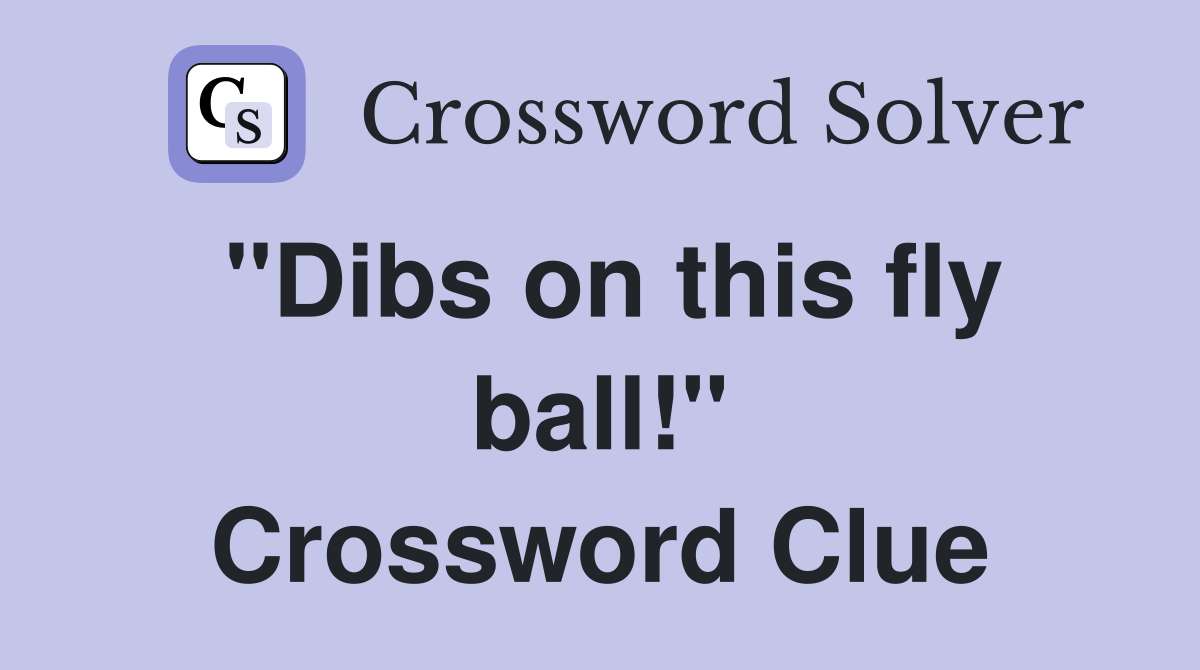 "Dibs on this fly ball!" Crossword Clue