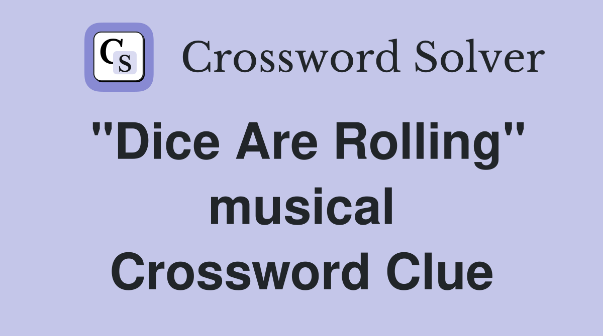 "Dice Are Rolling" musical Crossword Clue