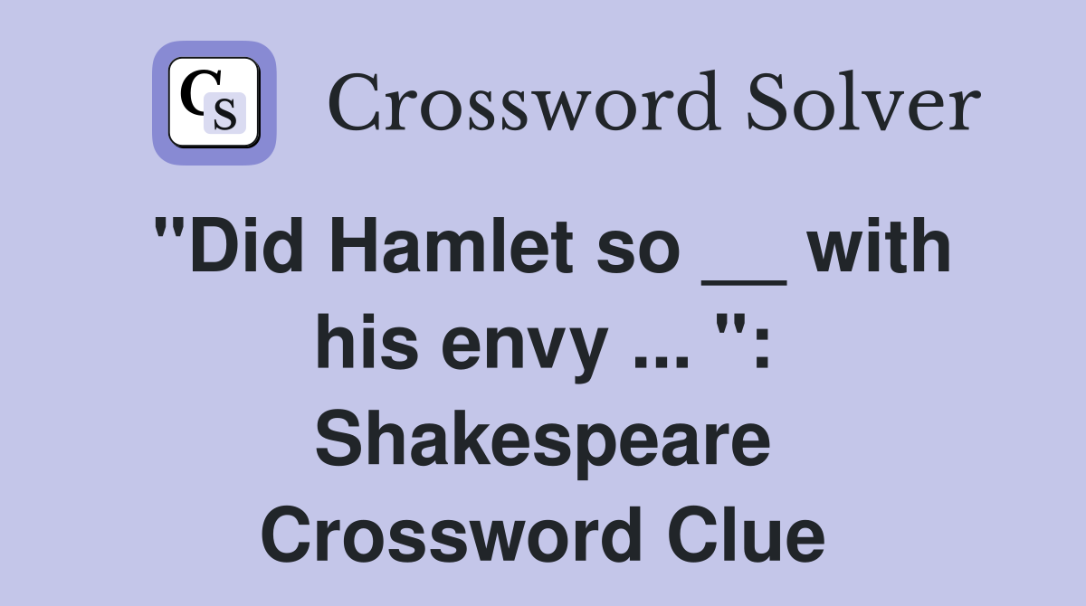 "Did Hamlet so __ with his envy ... ": Shakespeare Crossword Clue