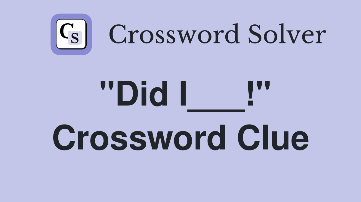 "Did I___!" Crossword Clue