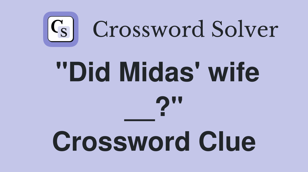 "Did Midas' wife __?" Crossword Clue