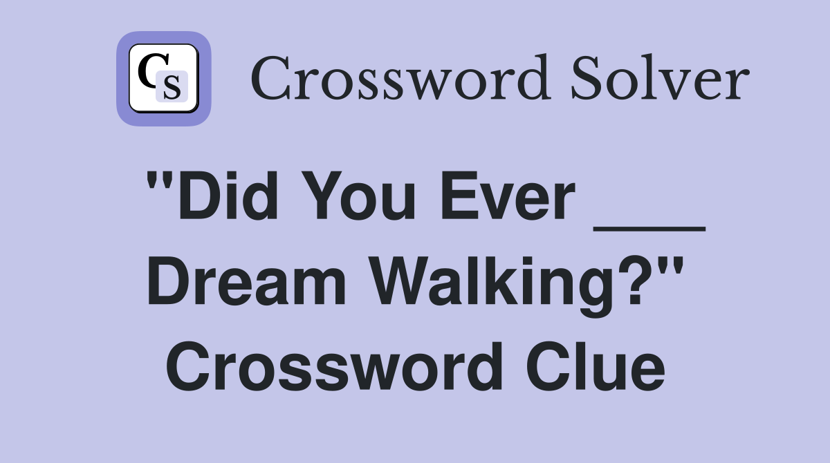 "Did You Ever ___ Dream Walking?" Crossword Clue