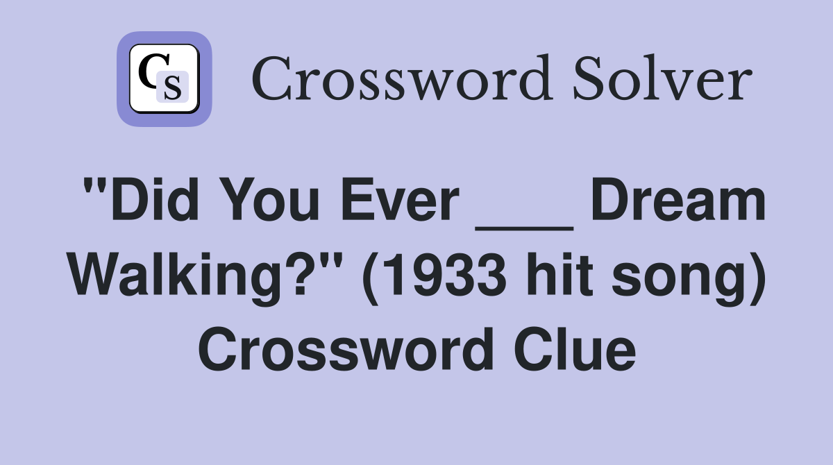 "Did You Ever ___ Dream Walking?" (1933 hit song) Crossword Clue